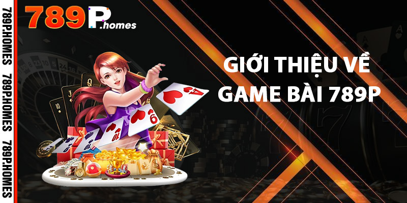 Game Bài 789P - Chinh Phục Mỗi Ván, Thắng Lớn Không Ngừng 1 Giới thiệu về Game Bài 789P